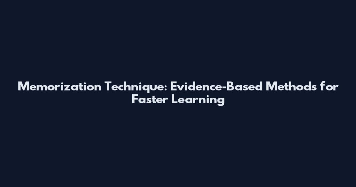 Memorization Technique: Evidence-Based Methods for Faster Learning
