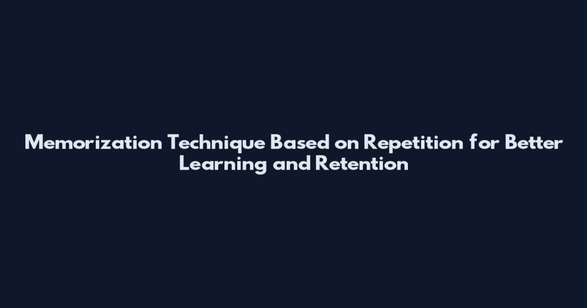 Memorization Technique Based on Repetition for Better Learning and Retention