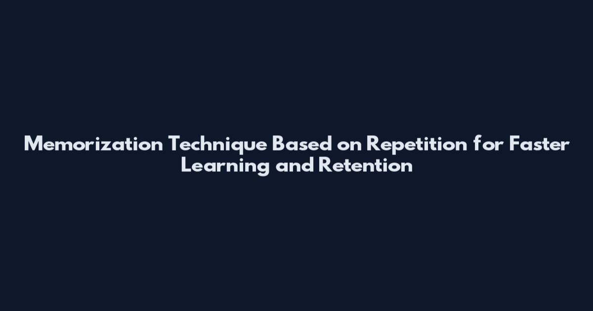 Memorization Technique Based on Repetition for Faster Learning and Retention