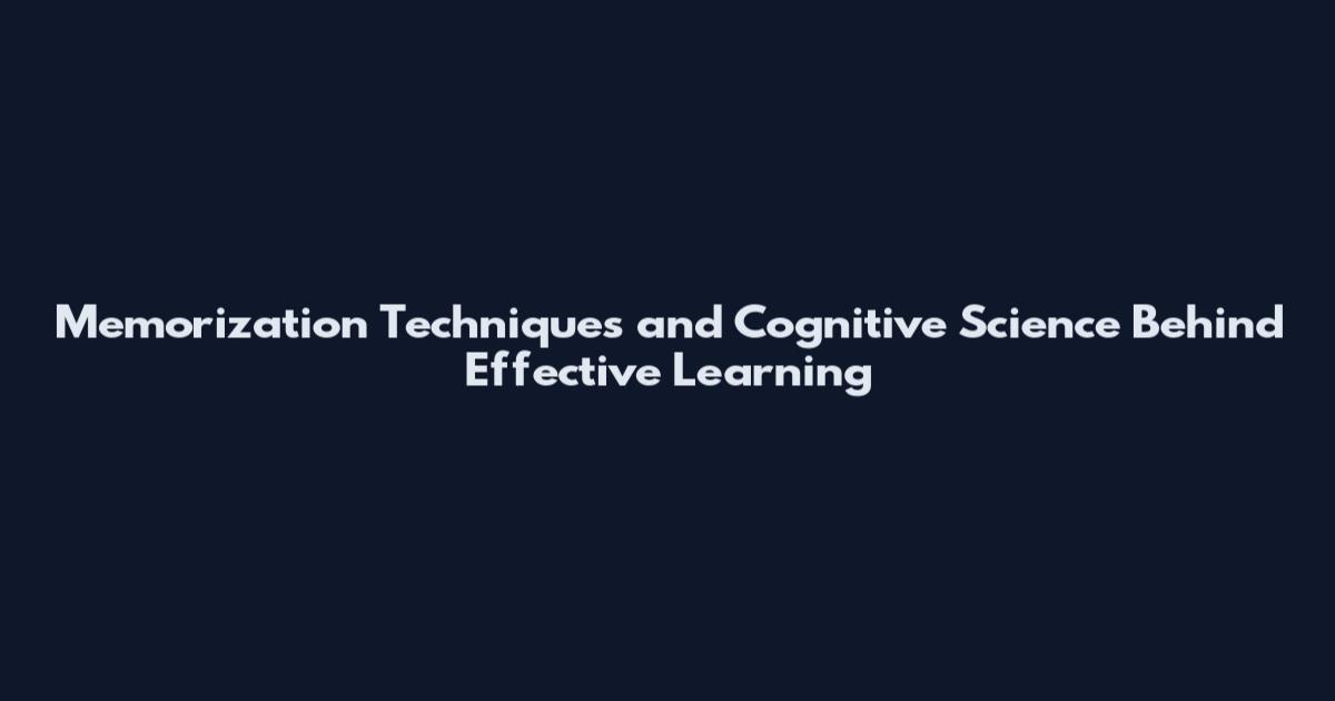 Memorization Techniques and Cognitive Science Behind Effective Learning