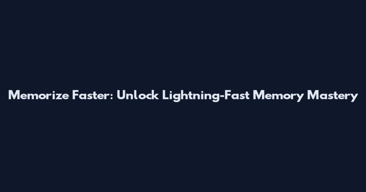 Memorize Faster: Unlock Lightning-Fast Memory Mastery