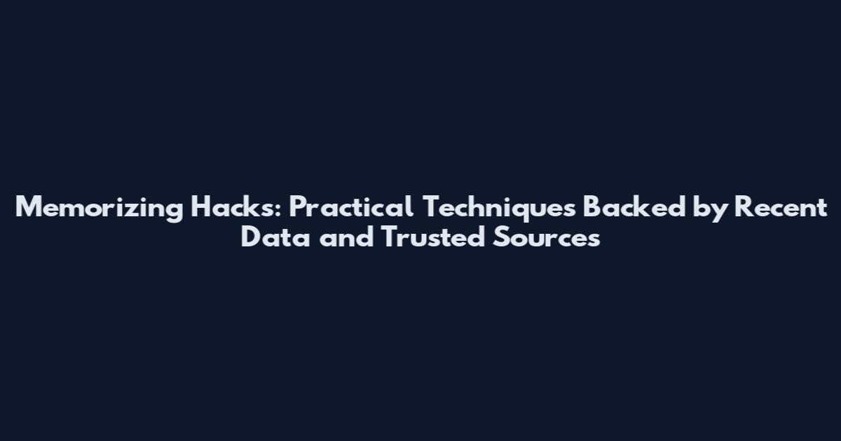 Memorizing Hacks: Practical Techniques Backed by Recent Data and Trusted Sources