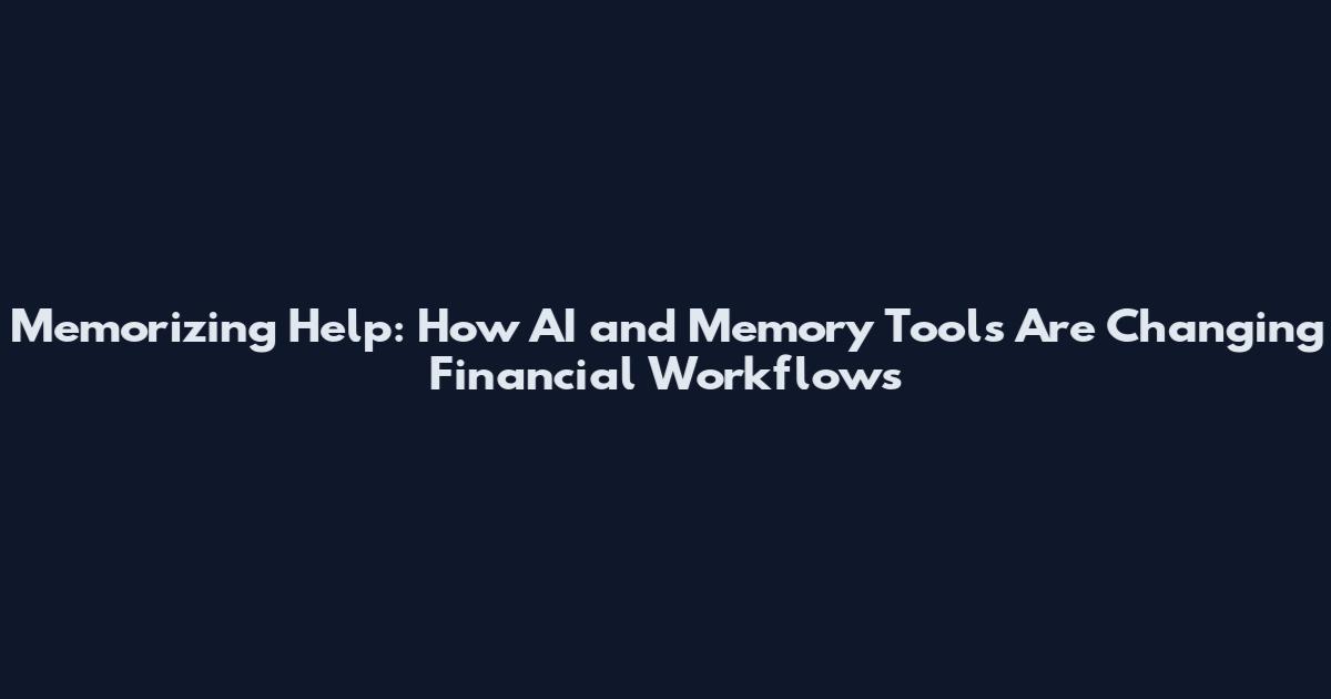 Memorizing Help: How AI and Memory Tools Are Changing Financial Workflows