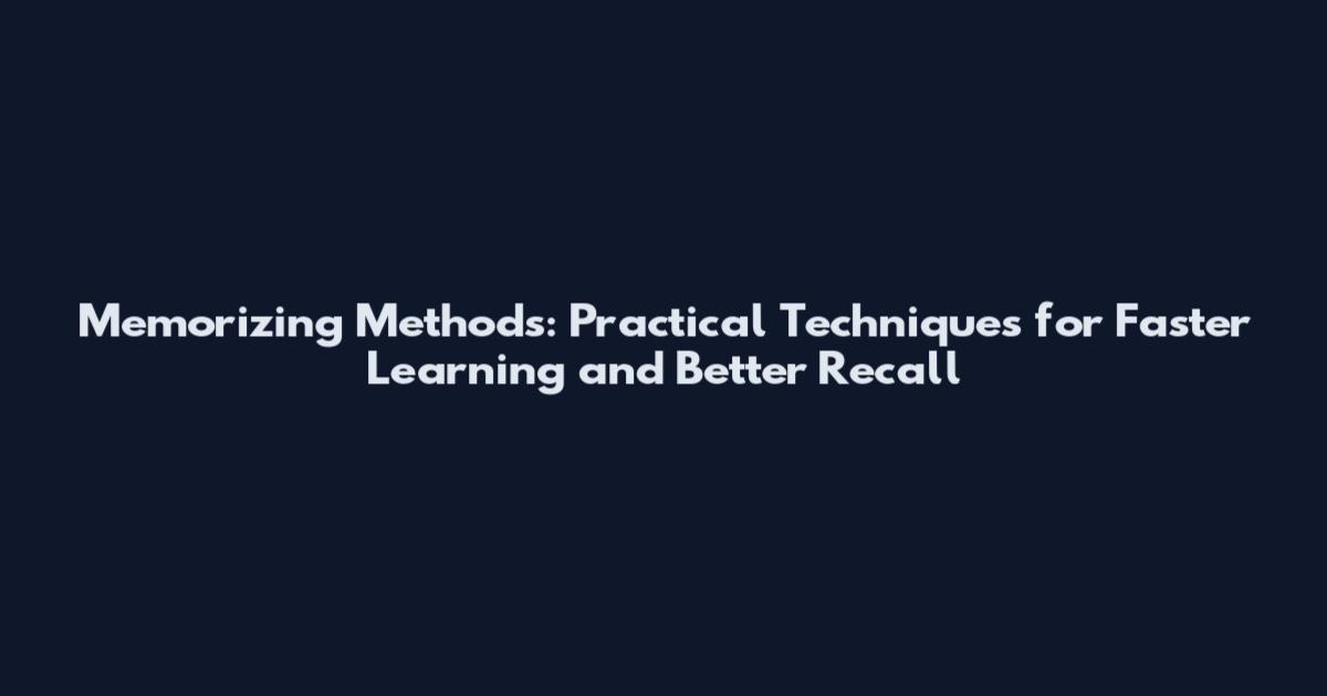 Memorizing Methods: Practical Techniques for Faster Learning and Better Recall