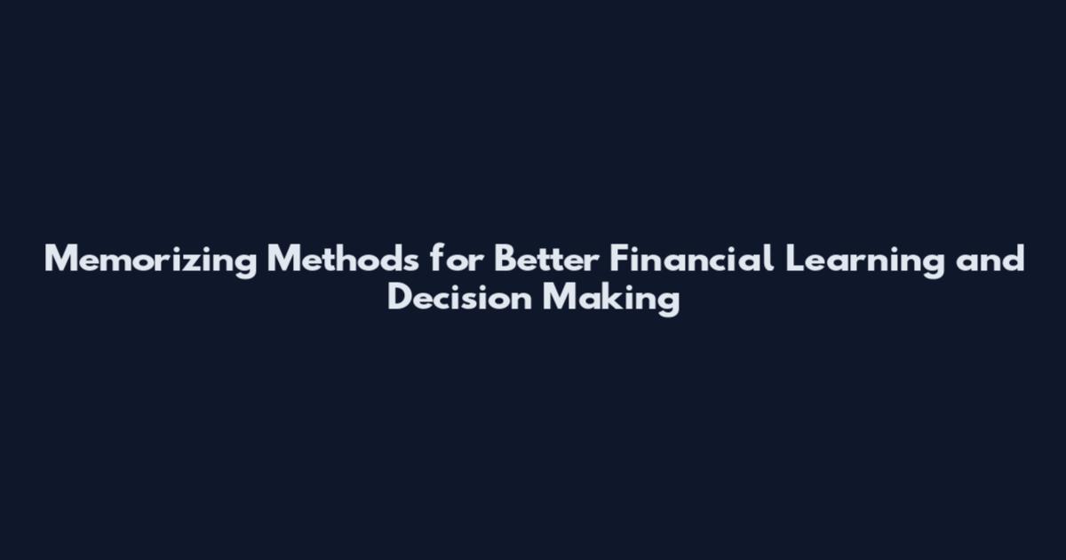 Memorizing Methods for Better Financial Learning and Decision Making
