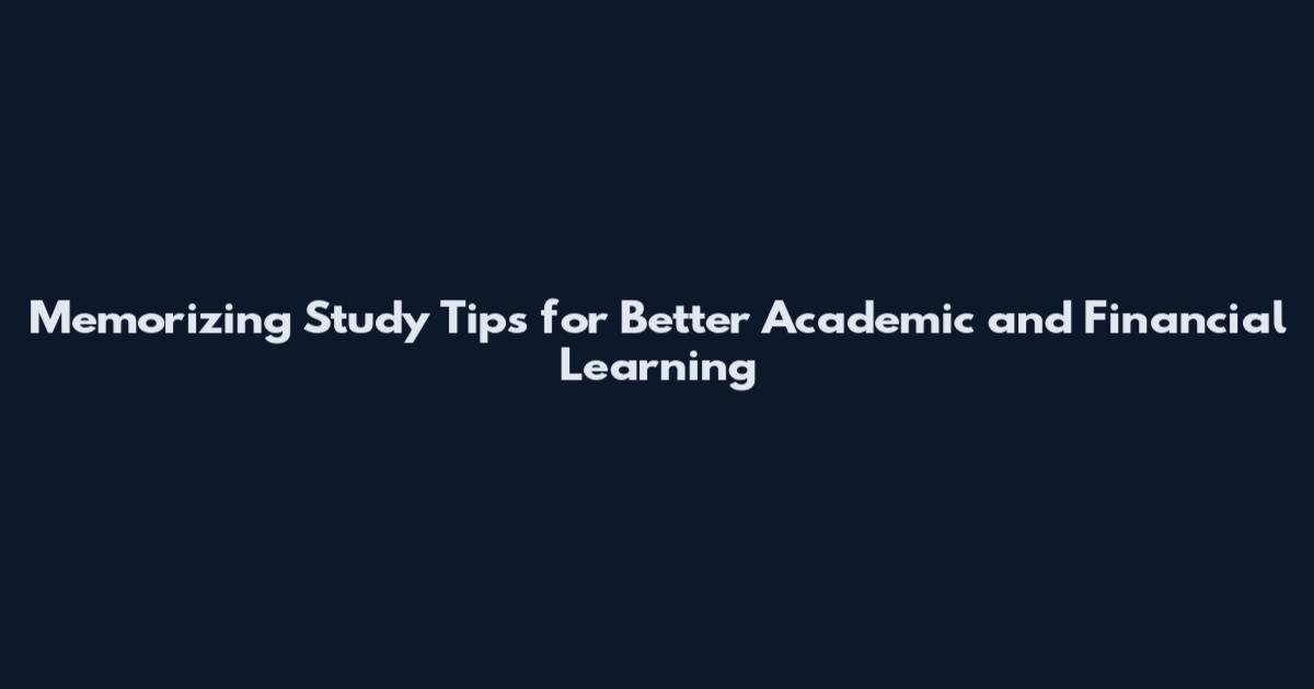 Memorizing Study Tips for Better Academic and Financial Learning