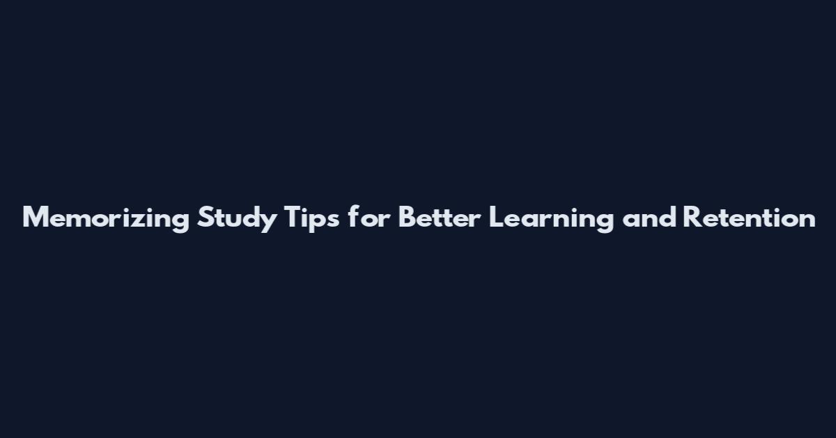 Memorizing Study Tips for Better Learning and Retention