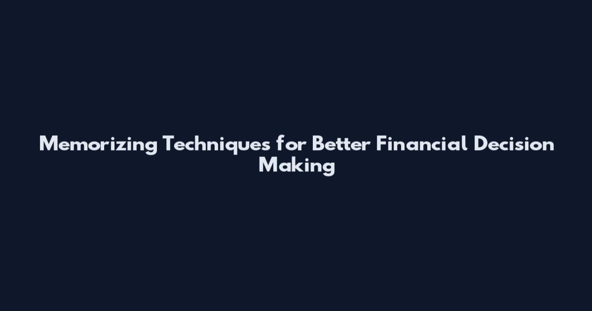 Memorizing Techniques for Better Financial Decision Making