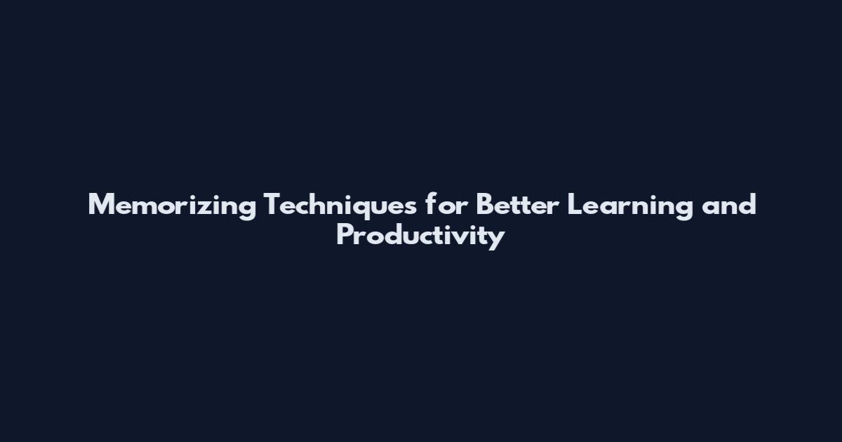 Memorizing Techniques for Better Learning and Productivity