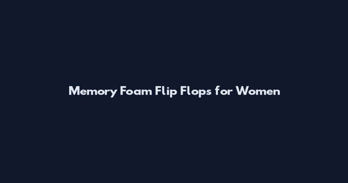 Memory Foam Flip Flops for Women
