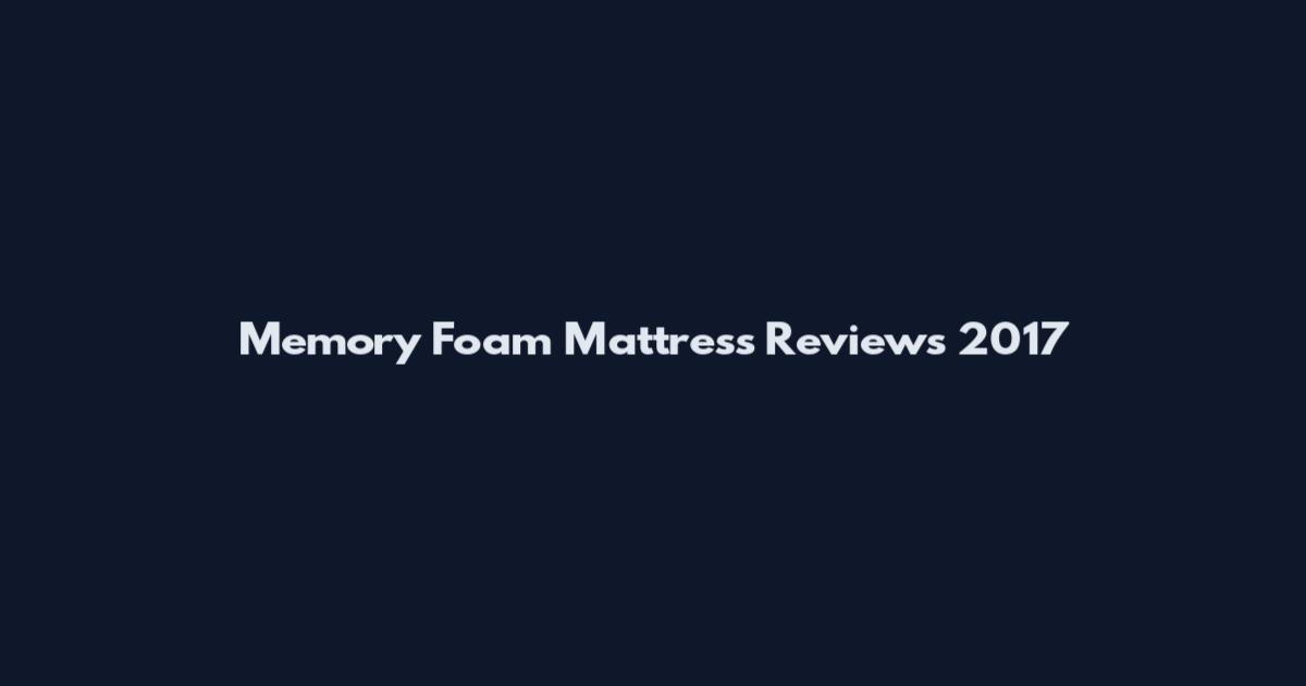 Memory Foam Mattress Reviews 2017