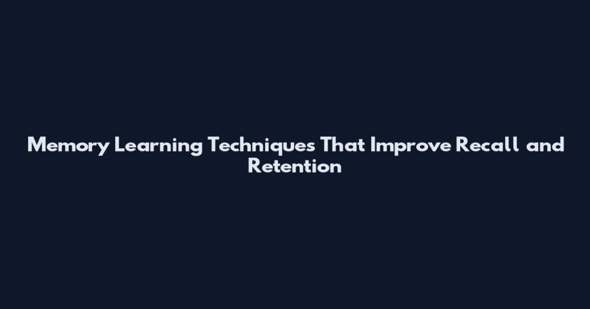 Memory Learning Techniques That Improve Recall and Retention