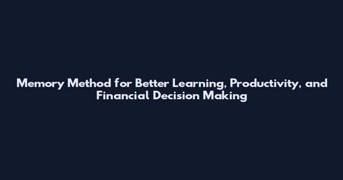 Memory Method for Better Learning, Productivity, and Financial Decision Making