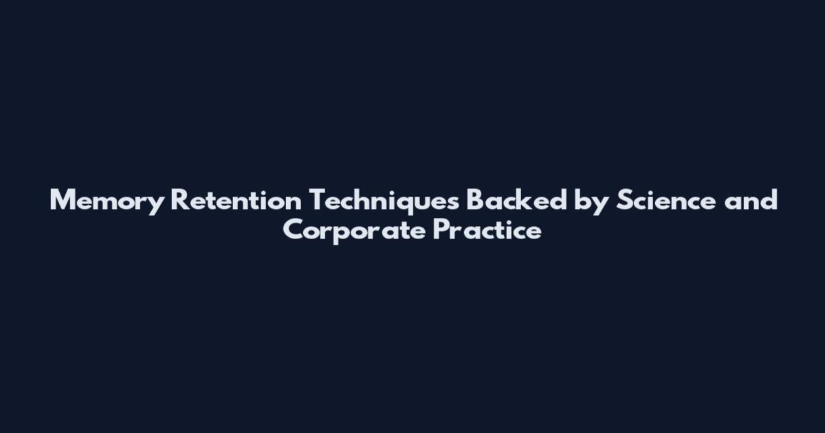 Memory Retention Techniques Backed by Science and Corporate Practice