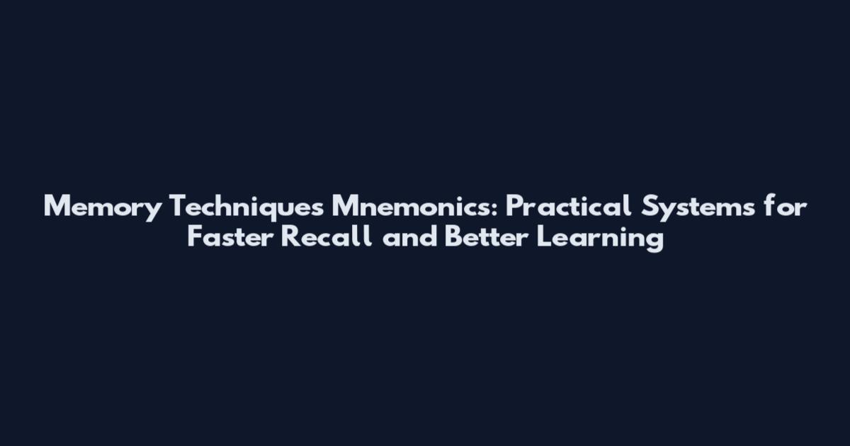 Memory Techniques Mnemonics: Practical Systems for Faster Recall and Better Learning