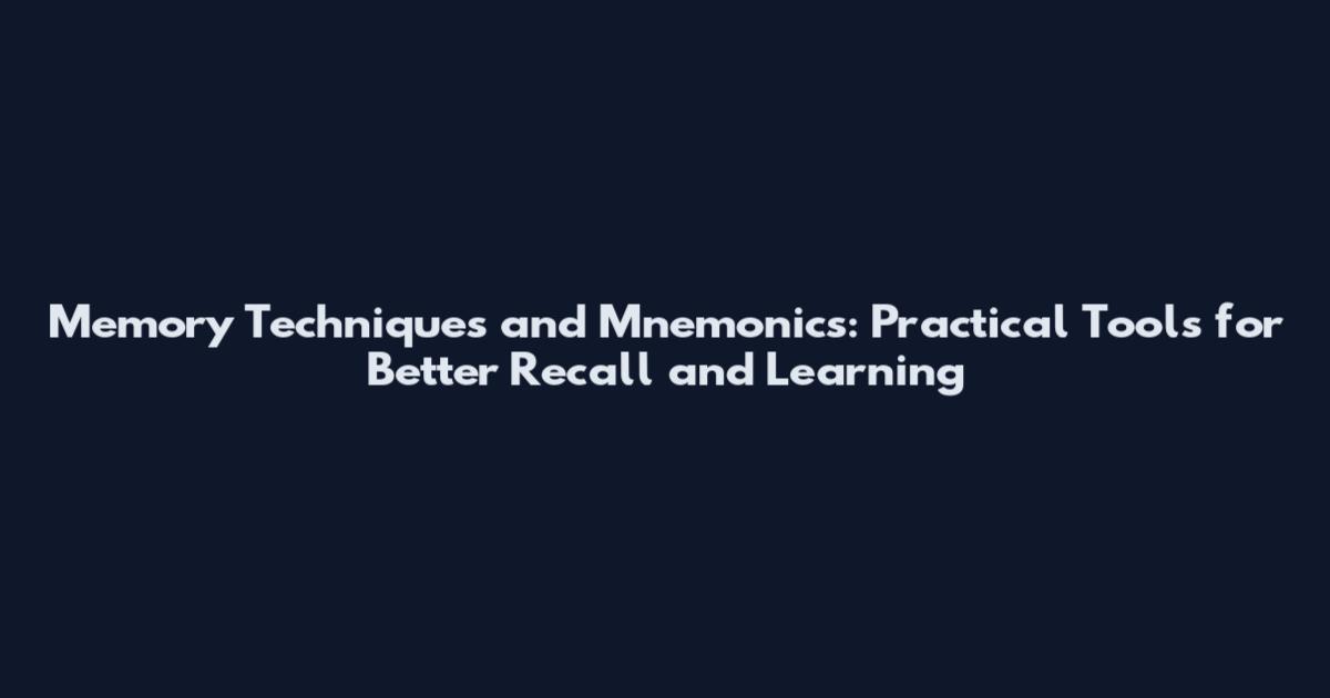 Memory Techniques and Mnemonics: Practical Tools for Better Recall and Learning