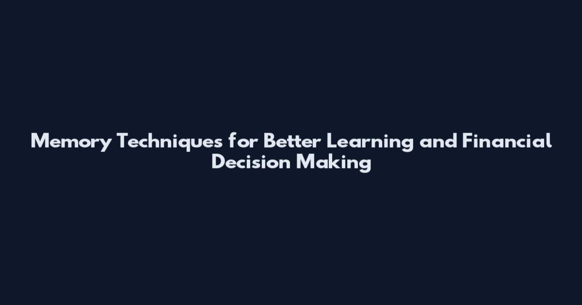Memory Techniques for Better Learning and Financial Decision Making
