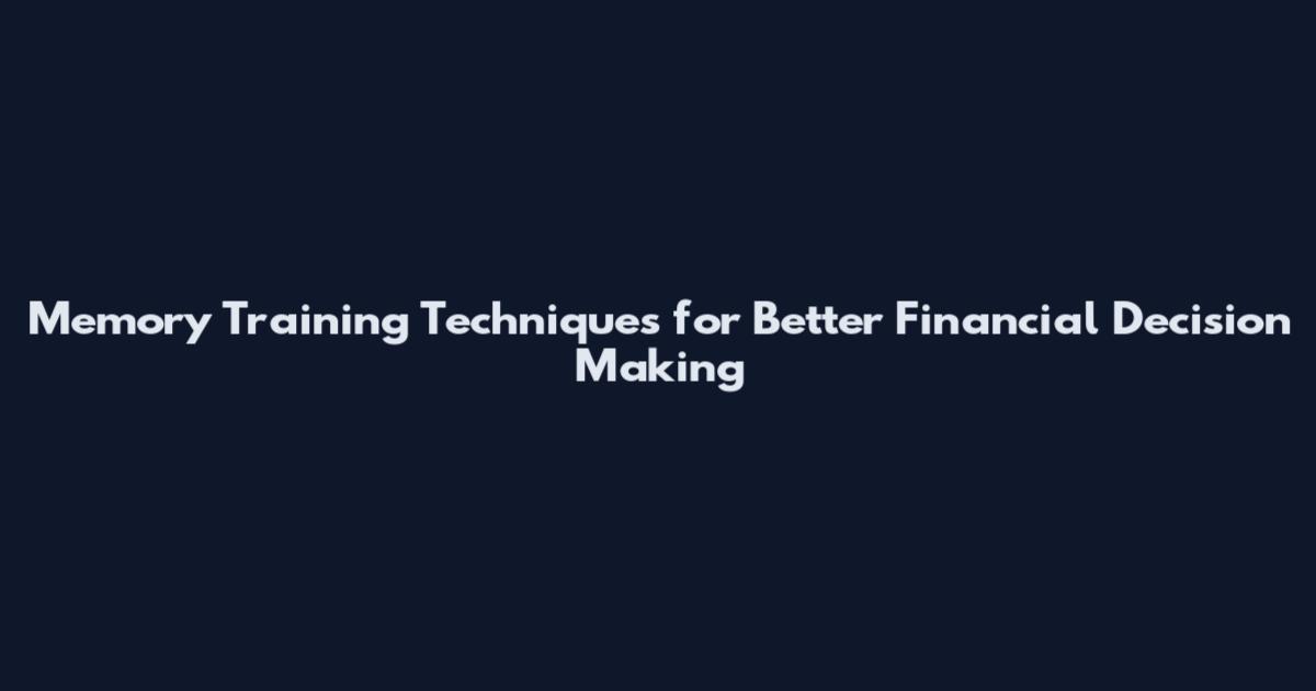 Memory Training Techniques for Better Financial Decision Making