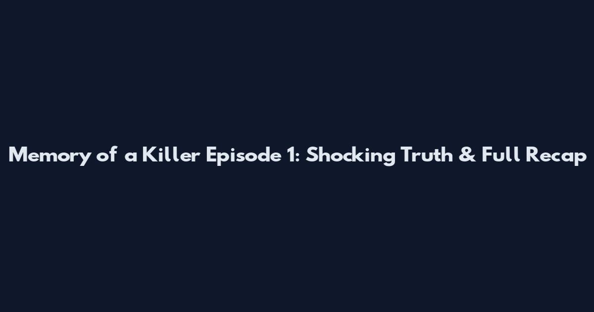 Memory of a Killer Episode 1: Shocking Truth & Full Recap