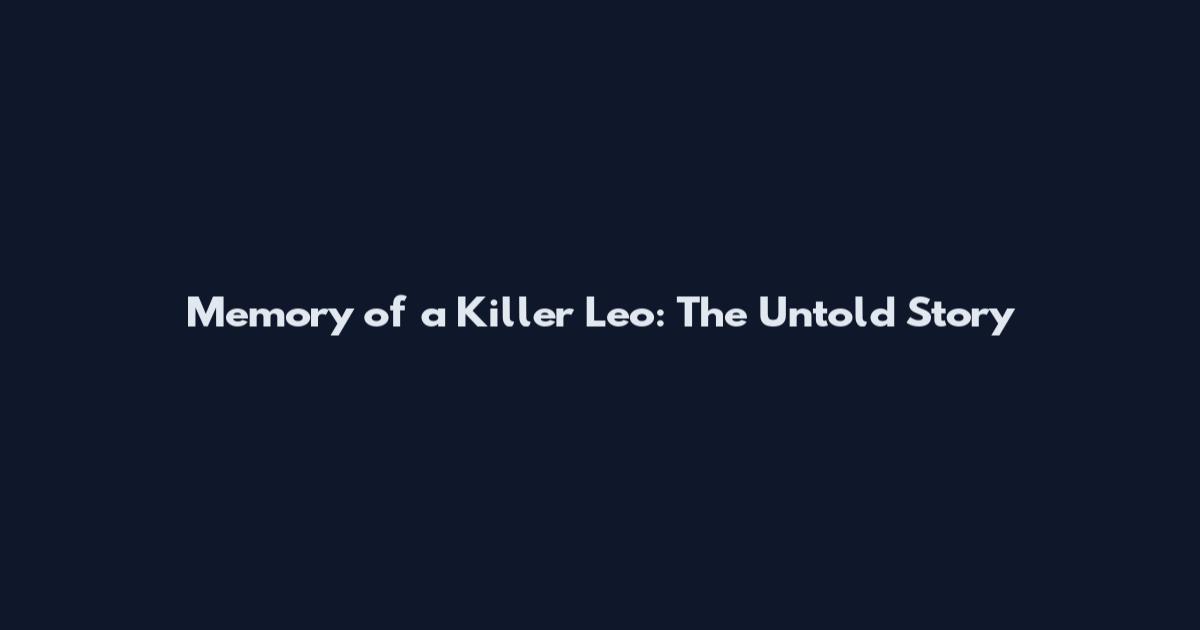 Memory of a Killer Leo: The Untold Story