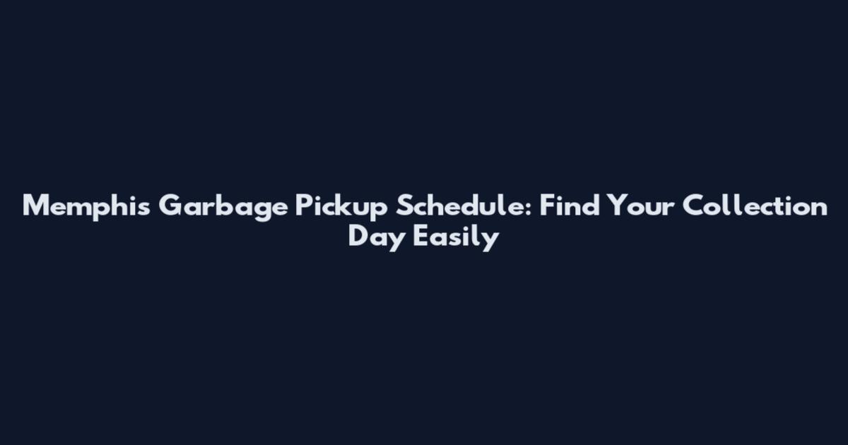 Memphis Garbage Pickup Schedule: Find Your Collection Day Easily