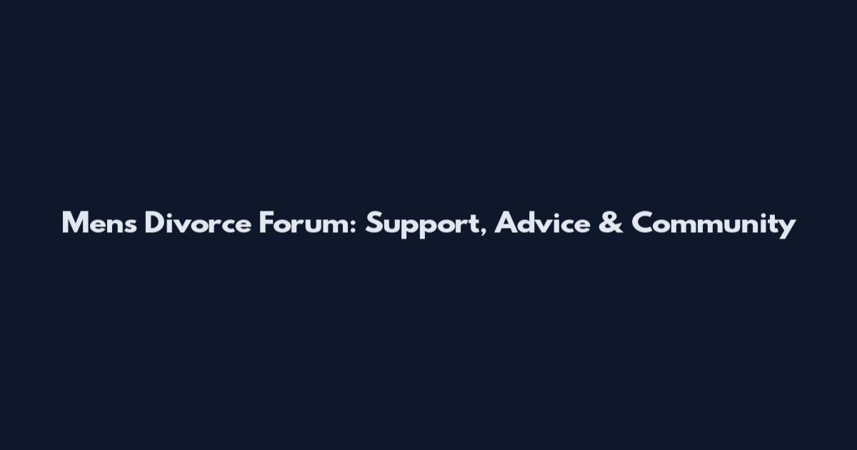 Men's Divorce Forum: Support, Advice & Community