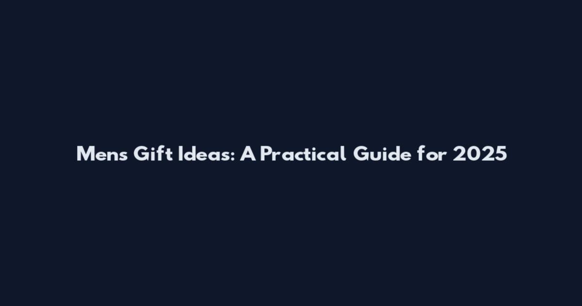 Men's Gift Ideas: A Practical Guide for 2025