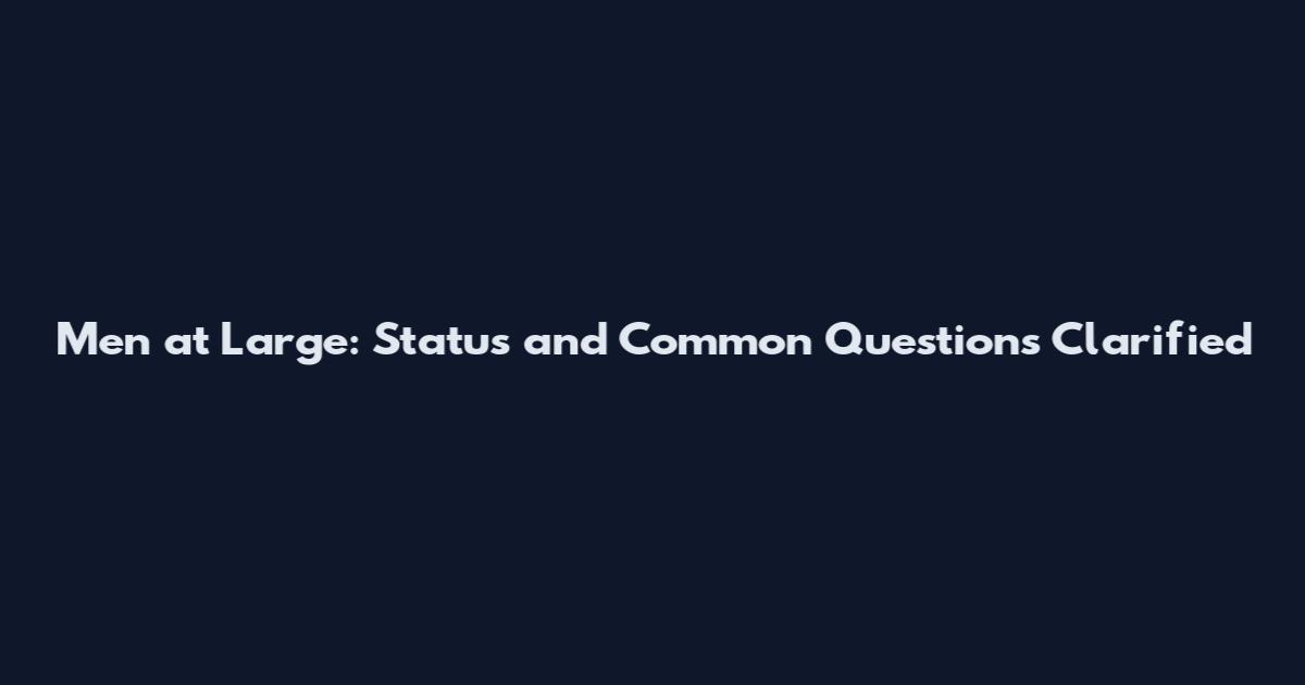 Men at Large: Status and Common Questions Clarified