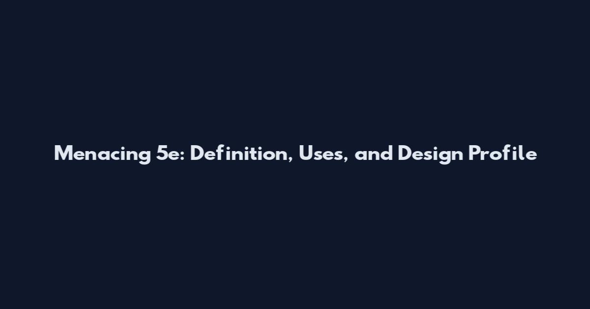 Menacing 5e: Definition, Uses, and Design Profile
