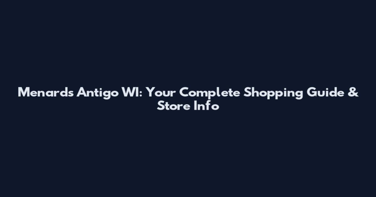 Menards Antigo WI: Your Complete Shopping Guide & Store Info