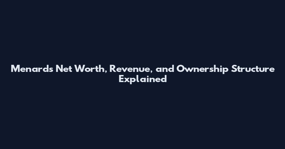 Menards Net Worth, Revenue, and Ownership Structure Explained
