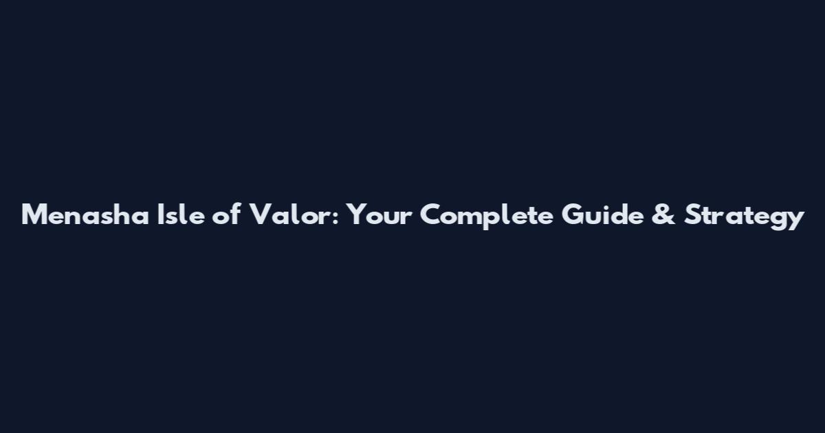 Menasha Isle of Valor: Your Complete Guide & Strategy