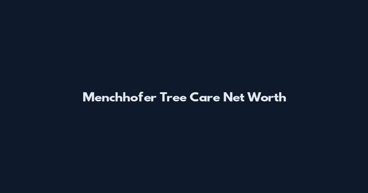 Menchhofer Tree Care Net Worth