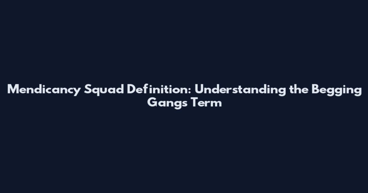 Mendicancy Squad Definition: Understanding the Begging Gangs Term