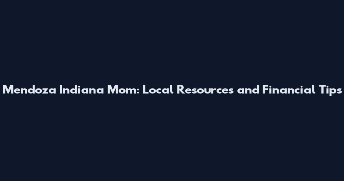 Mendoza Indiana Mom: Local Resources and Financial Tips