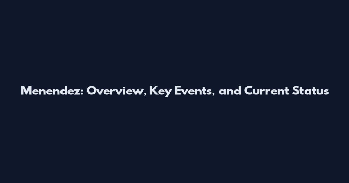Menendez: Overview, Key Events, and Current Status