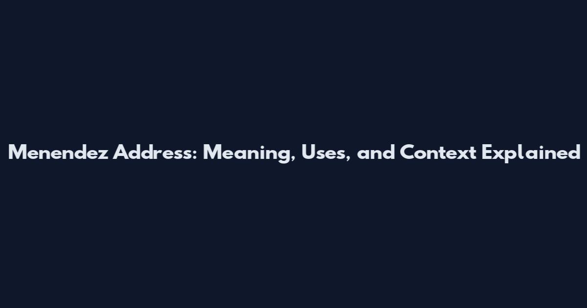 Menendez Address: Meaning, Uses, and Context Explained