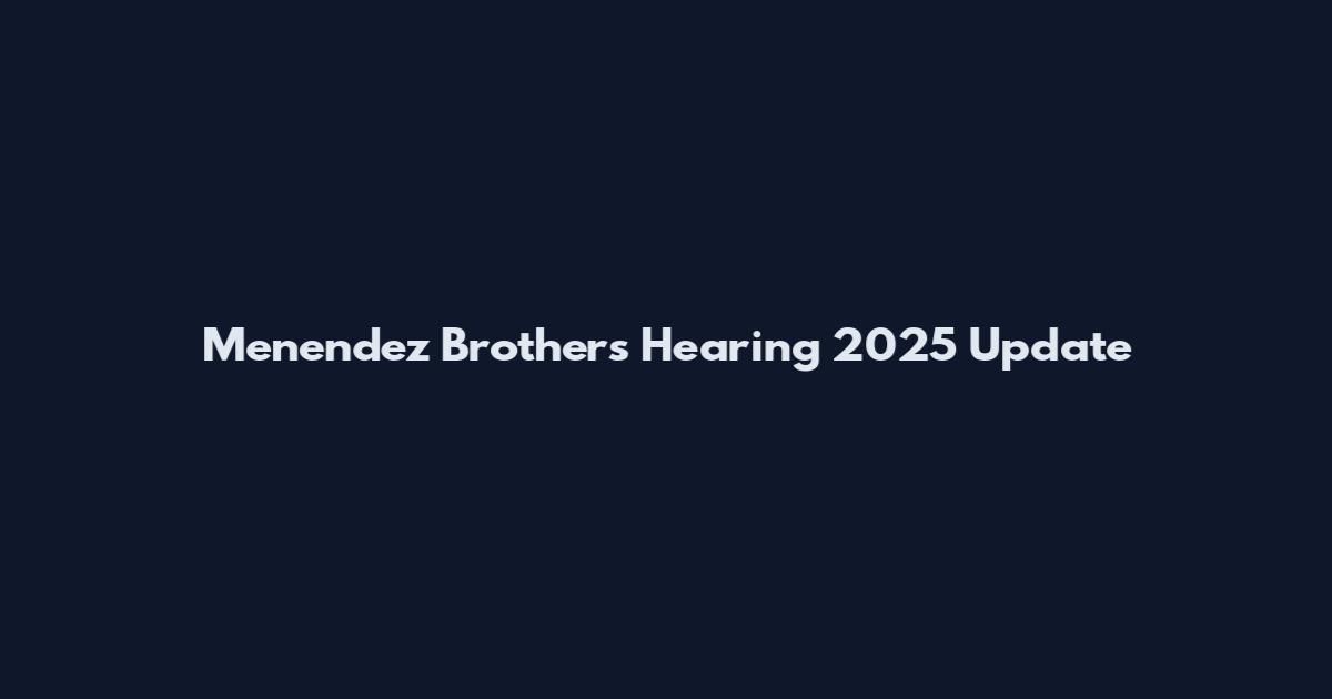 Menendez Brothers Hearing 2025 Update