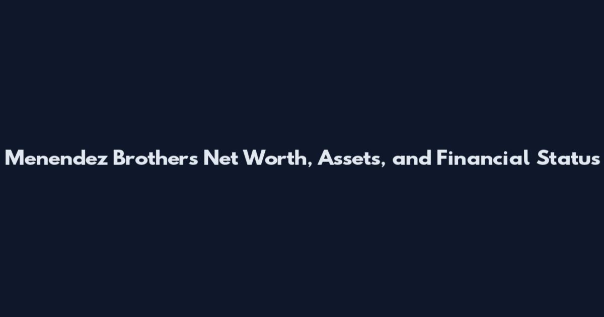 Menendez Brothers Net Worth, Assets, and Financial Status