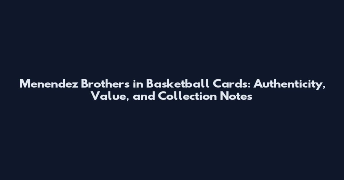 Menendez Brothers in Basketball Cards: Authenticity, Value, and Collection Notes