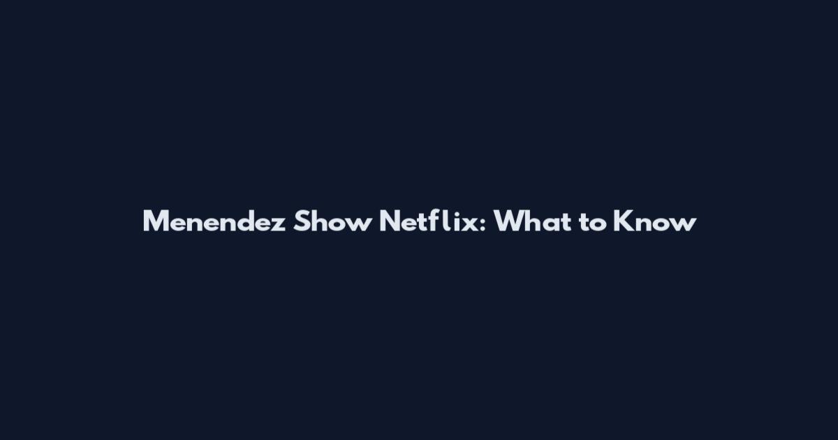 Menendez Show Netflix: What to Know