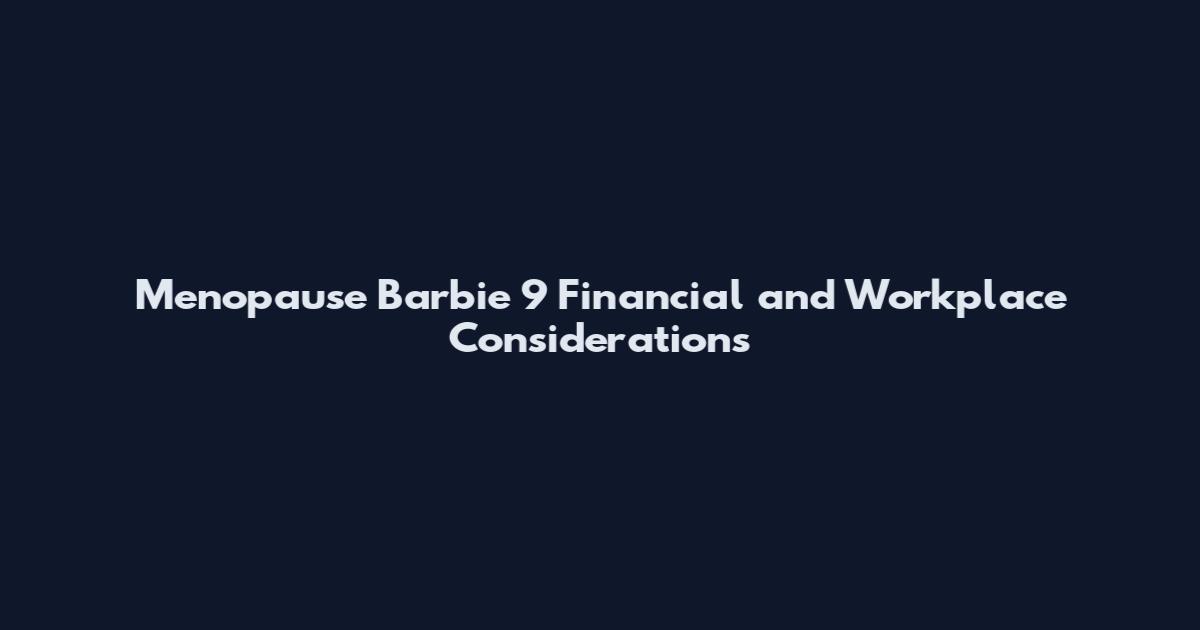Menopause Barbie 9 Financial and Workplace Considerations