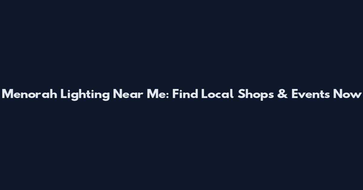 Menorah Lighting Near Me: Find Local Shops & Events Now