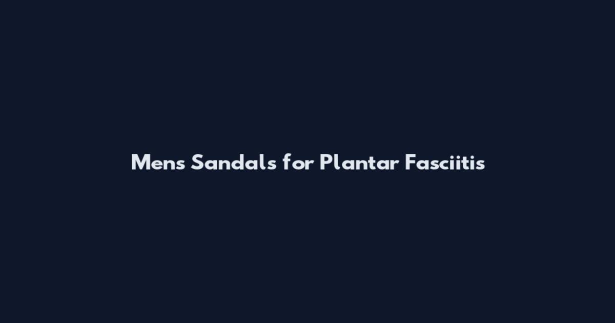 Mens Sandals for Plantar Fasciitis