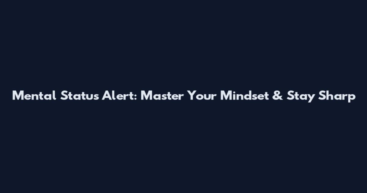 Mental Status Alert: Master Your Mindset & Stay Sharp