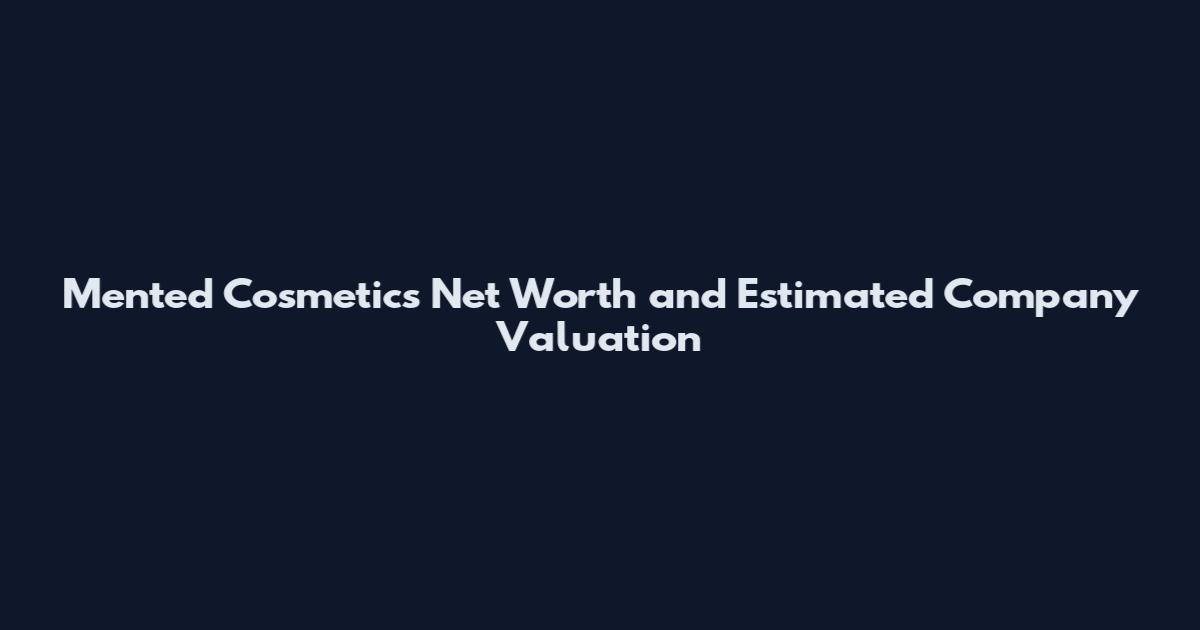 Mented Cosmetics Net Worth and Estimated Company Valuation