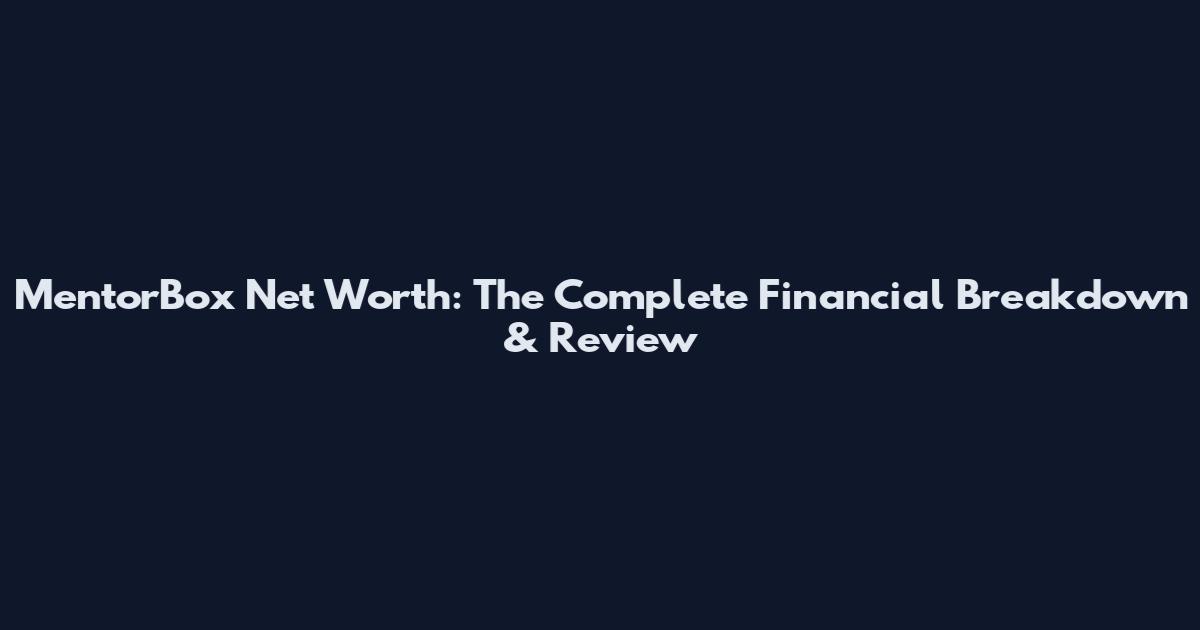 MentorBox Net Worth: The Complete Financial Breakdown & Review