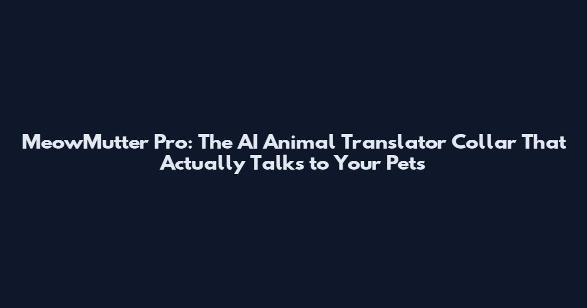 MeowMutter Pro: The AI Animal Translator Collar That Actually Talks to Your Pets