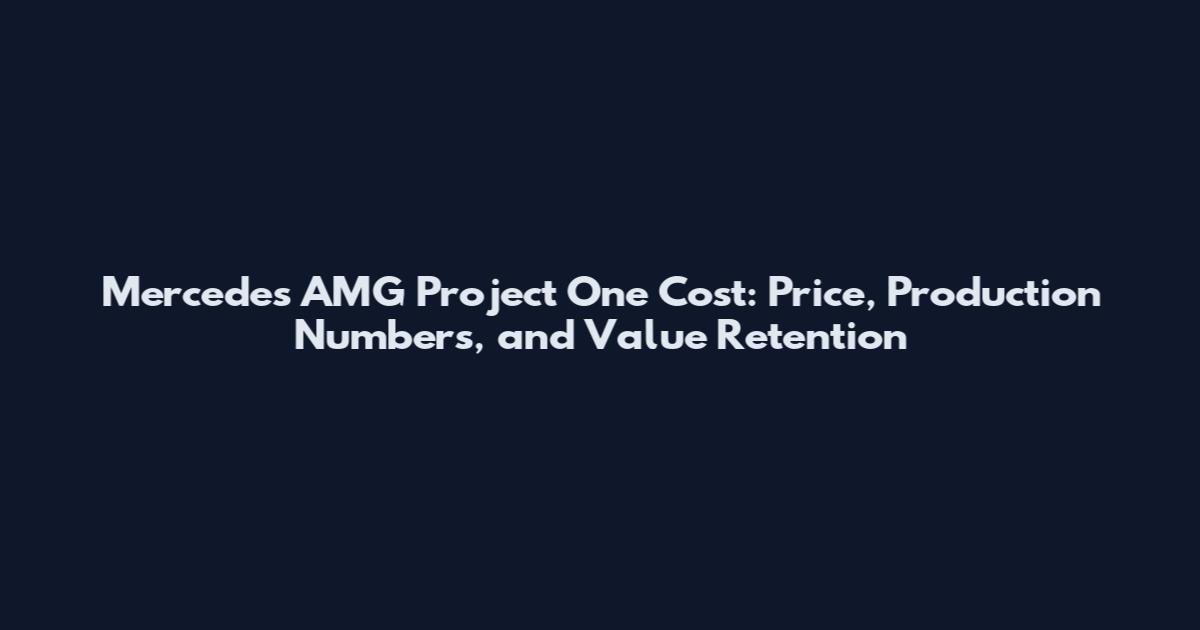 Mercedes AMG Project One Cost: Price, Production Numbers, and Value Retention