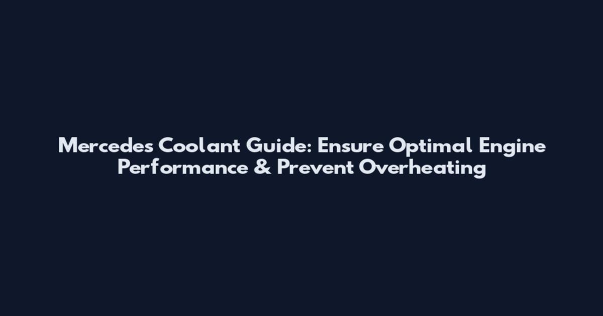 Mercedes Coolant Guide: Ensure Optimal Engine Performance & Prevent Overheating